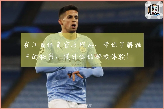 在江南体育官方网站，带你了解抽卡的秘密，提升你的游戏体验！